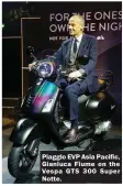  ??  ?? Piaggio EVP Asia Pacific, Gianluca Fiume on the Vespa GTS 300 Super Notte.