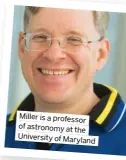  ?? ?? Miller is a professor of astronomy at the University of Maryland