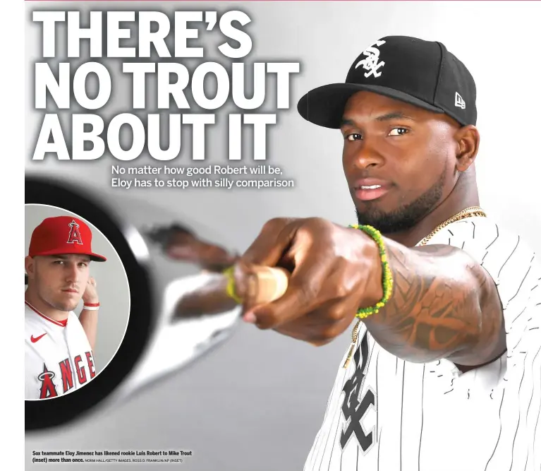  ?? NORM HALL/GETTY IMAGES, ROSS D. FRANKLIN/AP (INSET) ?? Sox teammate Eloy Jimenez has likened rookie Luis Robert to Mike Trout (inset) more than once.