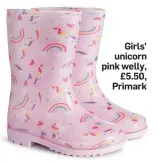  ??  ?? Girls’ unicorn pink welly, £5.50, Primark