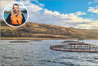  ?? Photograph: Sorley MacLachlan ?? Scottish Sea Farms’ Loch Spelve fish farm is piloting the new hybrid system, which is achieving ‘fantastic results’ according to farm manager Alan Tangny.