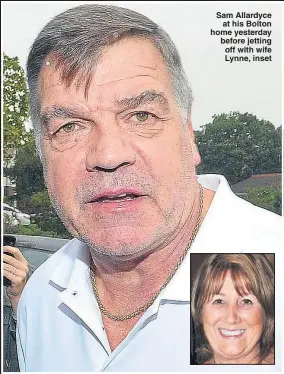  ??  ?? Sam Allardyce at his Bolton home yesterday before jetting off with wife Lynne, inset