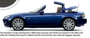  ??  ?? The Roadster Coupé introduced in 2006 (and running until 2015) was based on the Mk3 and offered a folding hard top for added warmth and security, but reduced luggage capacity.