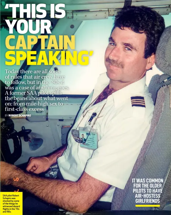  ??  ?? SAA pilot Robert Schapiro was shocked by some of the things he witnessed aboard flights in the ’70s and ’80s.