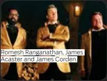  ??  ?? Romesh Ranganatha­n, James Acaster and James Corden.