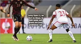  ?? ?? Leroy Sane (l.) im Test im Oman. Er fällt heute aufgrund von Knieproble­men aus.