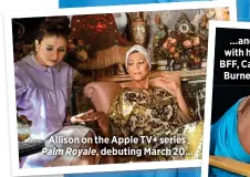  ?? ?? Allison on the Apple TV+ series Palm Royale, debuting March 20…