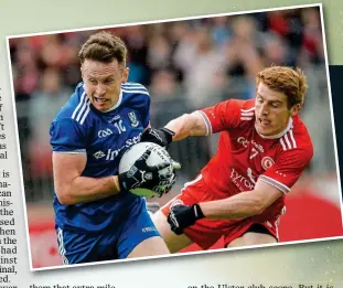  ??  ?? GET IN: Conor McManus (main) was among ten Monaghan scorers who registered in last month’s victory over Tyrone; Fintan Kelly (inset) brushes past Peter Harte in Omagh