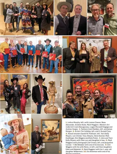  ??  ?? 1. Leann Murphy, left, with Lorena Chavez, Beau Alexander, Andrew Roda, Mark Maggiori, Western Art Collector’s Cami Beaugureau, Logan Maxwell Hagege and Andrea Vargas. 2. Painters Grant Redden, left, and James Morgan. 3. Artists Tim Solliday, left, and G. Russell Case.
4. Award winners Daniel W. Pinkham, left, Terri Kelly Moyers, Len Chmiel, Tony Abeyta, Steve Kestrel, Mick Doellinger, Kim Wiggins and Kyle Polzin. 5. John and Terri Kelly Moyers with their son and daughter in law. 6. Mark Maggiori with photograph Zoë Urness, left, and Jacqueline Conner. 7. Bill Nebeker with one of his bronzes. 8. Kim Wiggins with his wife Maria, on left, and their daughters Eden and Rebekah. 9. Mark Maggiori with his 1-year-old daughter Wilderness. 10. Eric Bowman with one of his Masters paintings.