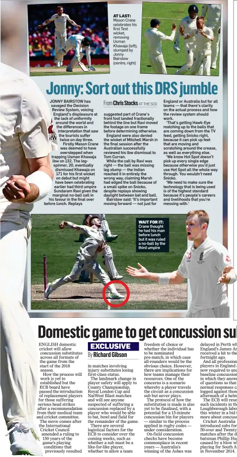  ??  ?? AT LAST: Mason Crane celebrates his first Test wicket, removing Usman Khawaja (left), stumped by Jonny Bairstow (centre, right) WAIT FOR IT: Crane thought he had his man before lunch but it was ruled a no-ball by the third umpire