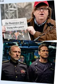  ??  ?? FiriNg liNe: Michael Nyqvist and Gerard Butler in Hunter Killer, and, top, Michael Moore in Fahrenheit 11/9