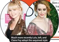  ??  ?? Much more recently Lulu, left, and Claire Foy adopt the sequined style