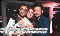  ??  ?? Director Aneesh Chaganty with Messing and Cho at the premiere of ‘Searching’.