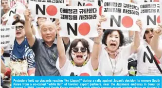  ?? —AFP ?? Protesters hold up placards reading “No (Japan)” during a rally against Japan’s decision to remove South Korea from a so-called “white list” of favored export partners, near the Japanese embassy in Seoul on August 3, 2019. Japan and South Korea rescinded each other’s favored export partner status on August 2, and Seoul said it would review a military informatio­n agreement, as a long-running row between the US allies hit a new low.