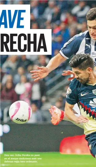  ??  ?? Esta vez, Oribe Peralta no pesó en el ataque azulcrema ante una defensa regia bien ordenada.