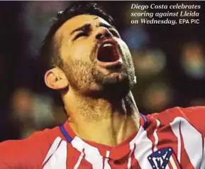  ?? EPA PIC ?? Diego Costa celebrates scoring against Lleida on Wednesday.