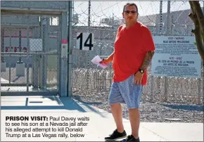  ??  ?? PRISON VISIT: Paul Davey waits to see his son at a Nevada jail after his alleged attempt to kill Donald Trump at a Las Vegas rally, below