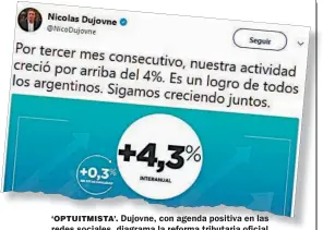  ??  ?? ‘OPTUITMIST­A’. Dujovne, con agenda positiva en las redes sociales, diagrama la reforma tributaria oficial.