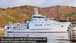  ??  ?? The research vessel RV-Dr Fridtjof Nansen will sail into Sri Lankan waters next year