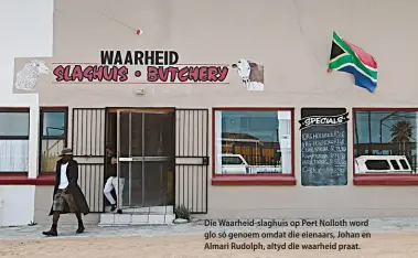  ??  ?? Die Waarheid-slaghuis op Port Nolloth word glo só genoem omdat die eienaars, Johan en Almari Rudolph, altyd die waarheid praat.