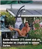  ??  ?? Achim Nimmler (77) sonnt sich als Nackedei im Liegestuhl in seinem Garten.