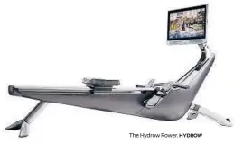  ??  ?? The Hydrow Rower. HYDROW