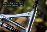  ??  ?? Whyte’s ‘Intergrip’ seat clamp looks neat and keeps spray out