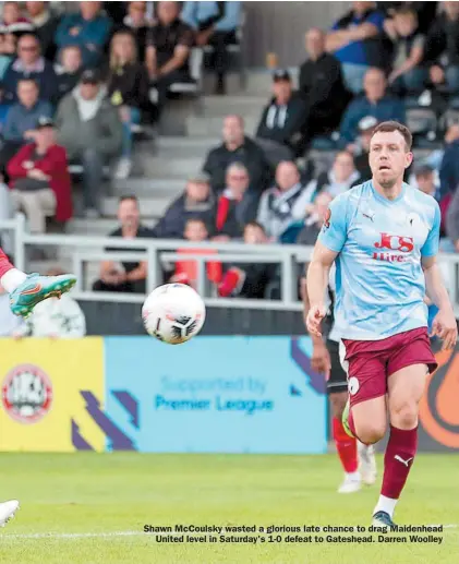  ?? ?? Shawn McCoulsky wasted a glorious late chance to drag Maidenhead
United level in Saturday's 1-0 defeat to Gateshead. Darren Woolley