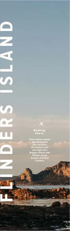  ??  ?? Getting there
Sharp Airlines depart from Melbourne and Tasmania. Or schedule your own flight from Bridport Airport with Flinders Island Aviation & Unique Charters.