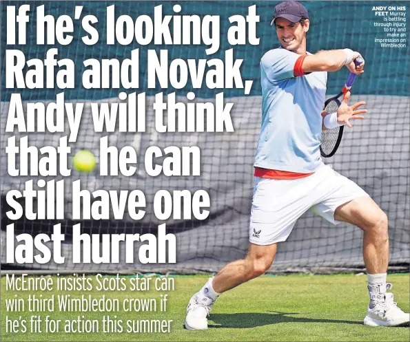  ?? ?? ANDY ON HIS FEET Murray is battling through injury to try and make an impression on Wimbledon