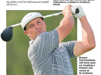  ?? ?? Bryson Dechambeau will have eyes on creating a historic low round at St Andrews next summer