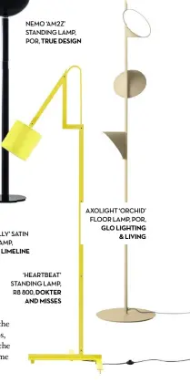  ??  ?? LIMELINE TRUE DESIGN DOKTER AND MISSES GLO LIGHTING &amp; LIVING NEMO ‘AM2Z’ STANDING LAMP, POR, AXOLIGHT ‘ORCHID’ FLOOR LAMP, POR, ‘HEARTBEAT’ STANDING LAMP, R8 800, TATO ‘OLLY’ SATIN BRASS LAMP, R12 285,