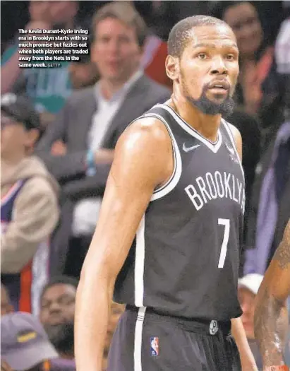  ?? GETTY ?? The Kevin Durant-Kyrie Irving era in Brooklyn starts with so much promise but fizzles out when both players are traded away from the Nets in the same week.