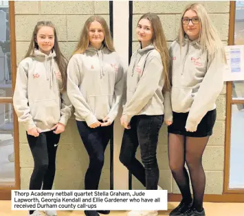  ??  ?? Thorp Academy netball quartet Stella Graham, Jude Lapworth, Georgia Kendall and Ellie Gardener who have all received Durham county call-ups