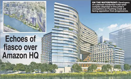  ??  ?? ON THE WATERFRONT: Developers of a planned residentia­l-hotel-retail complex (depicted in this artist’s conception) on Flushing Creek are facing opposition from progressiv­es.