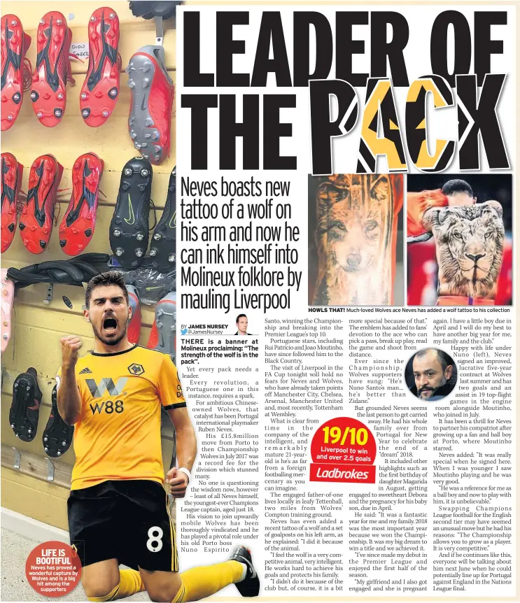  ??  ?? LIFE IS BOOTIFUL Neves has proved a wonderful capture by Wolves and is a big hit among the supporters HOWLS THAT! Much-loved Wolves ace Neves has added a wolf tattoo to his collection