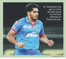  ?? Sportzpics for BCCI ?? ●
Deshpande was left out of the Mumbai squad for the Syed Mushtaq Ali Trophy last year.