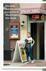  ??  ?? She was seen leaving a psychic in Washington last week