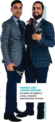  ??  ?? PAWAN AND ASHISH ISHWAR are tailors at Knights &amp; Lords, a bespoke tailoring house in Dubai.