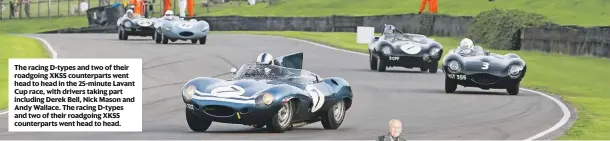  ??  ?? The racing D-types and two of their roadgoing XKSS counterpar­ts went head to head in the 25-minute Lavant Cup race, with drivers taking part including Derek Bell, Nick Mason and Andy Wallace. The racing D-types and two of their roadgoing XKSS counterpar­ts went head to head.