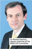  ??  ?? Dr Richard Vautrey, deputy chairman of the BMA’s GP Committee