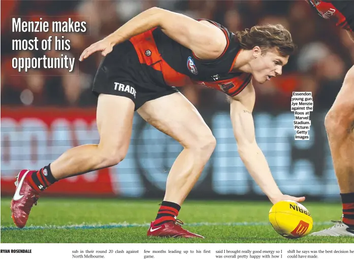  ?? ?? Essendon young gun Jye Menzie against the Roos at Marvel Stadium. Picture: Getty Images