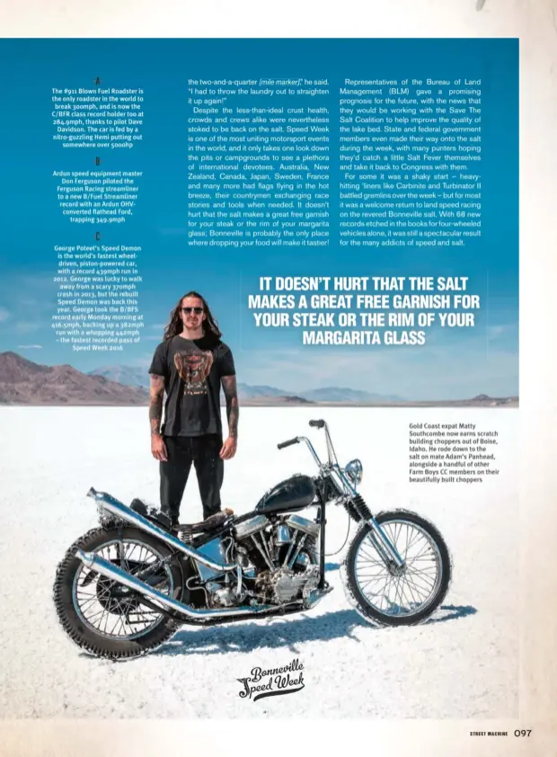  ??  ?? Gold Coast expat Matty Southcombe now earns scratch building choppers out of Boise, Idaho. He rode down to the salt on mate Adam’s Panhead, alongside a handful of other Farm Boys CC members on their beautifull­y built choppers