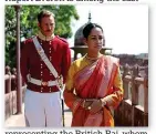  ??  ?? representi­ng the British Raj,Raj whom Rani (Devika Bhise, pictured with Ben Lamb) would stand up to.