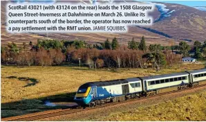  ?? JAMIE SQUIBBS. ?? ScotRail 43021 (with 43124 on the rear) leads the 1508 Glasgow Queen Street-Inverness at Dalwhinnie on March 26. Unlike its counterpar­ts south of the border, the operator has now reached a pay settlement with the RMT union.