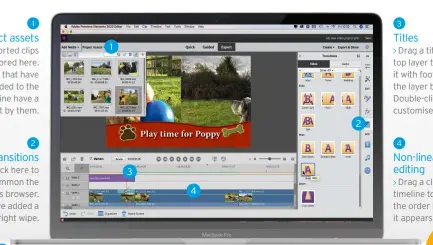  ??  ?? Project assets
Imported clips are stored here. Assets that have been added to the timeline have a green dot by them.
Transition­s
Click here to summon the Transition­s browser. Here, we’ve added a left to right wipe.
PART 1 OF 3 1
Titles
Drag a title to the top layer to combine it with footage on the layer below. Double-click to customise text.
Non-linear editing
Drag a clip in the timeline to change the order in which it appears. 1 3 4