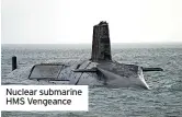  ??  ?? Nuclear submarine HMS Vengeance