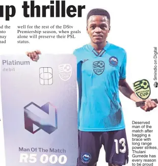  ?? ?? Deserved man of the match after bagging a brace with long range power strikes, Thulani Gumede has every reason to be proud