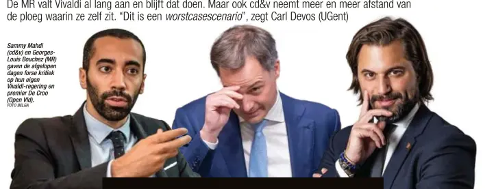  ?? FOTO BELGA ?? Sammy Mahdi (cd&v) en GeorgesLou­is Bouchez (MR) gaven de afgelopen dagen forse kritiek op hun eigen Vivaldi-regering en premier De Croo (Open Vld).