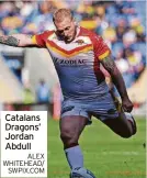  ?? ALEX WHITEHEAD/ SWPIX.COM ?? Catalans Dragons’ Jordan Abdull